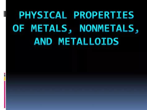 PPT - Physical Properties of Metals, Nonmetals, and Metalloids ...