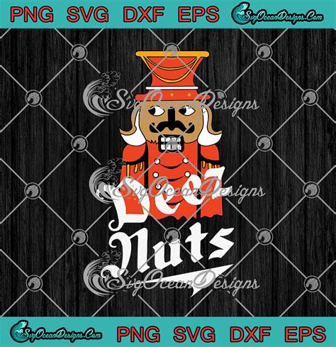 Deez Nuts Nutcracker Tacky Nutcrackers Christmas Svg Png Eps Dxf Cricut