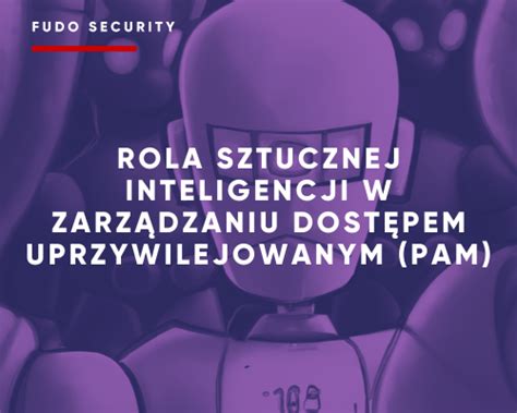 Rola Sztucznej Inteligencji W Zarz Dzaniu Dost Pem Uprzywilejowanym