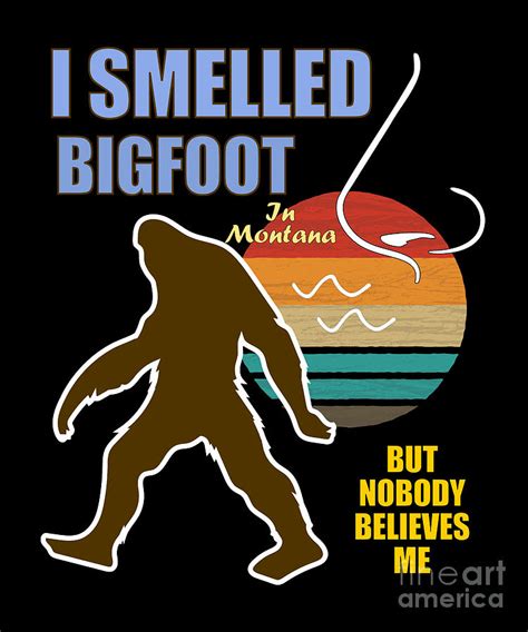 Bigfoot Joke Montana Smelled Bigfoot Nobody Believes Me Parody Digital