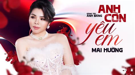 Anh CÒn YÊu Em Mv Lyrics Ca Sĩ Mai HƯỜng Tình Ca Hải Ngoại Bất