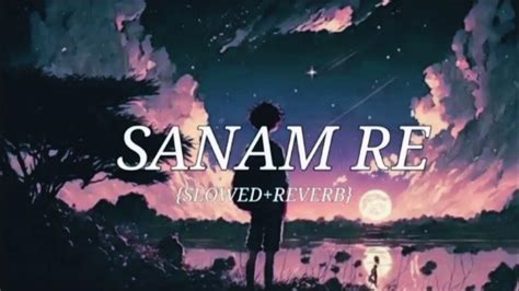 Sanam Re Arijit Singh Song Sanam Re Lofi Song Sanam Re Slowedreverb