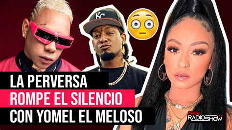 Exclusiva La Perversa Rompe El Silencio Sobre Yomel El Meloso Dice