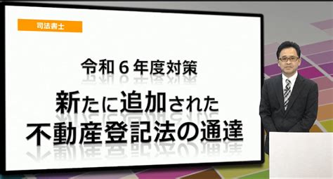 司法書士試験 無料動画セミナー「令和6年度試験対策 新たに追加された不動産登記法の通達」 スマホで学べる通信講座で司法書士資格を取得