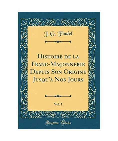 HISTOIRE DE LA Franc Maçonnerie Depuis Son Origine Jusqu a Nos Jours