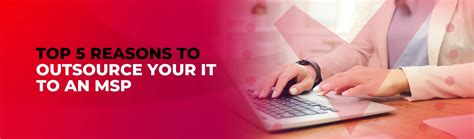 Top 5 Reasons To Outsource Your It To An Msp