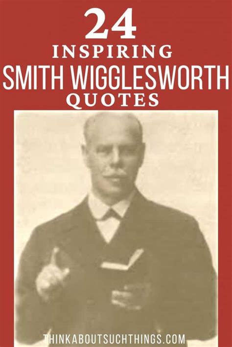 24 Inspirational Smith Wigglesworth Quotes Think About Such Things