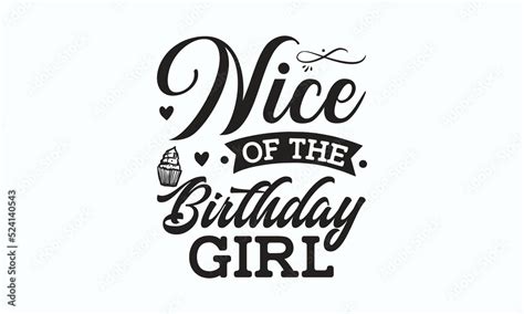 Nice Of The Birthday Girl Birthday Svg Digest Typographic Vector Design For Greeting Cards