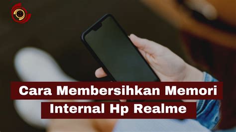 Cara Membersihkan Memori Internal Hp Realme SimakTekno