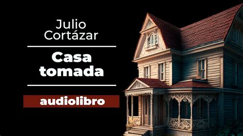 Casa Tomada Relato de Julio Cortázar AUDIOLIBRO en ESPAÑOL