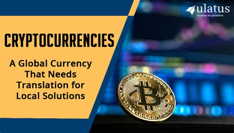 Cryptocurrencies A Global Currency That Needs Translation For Local Solutions Ulatus