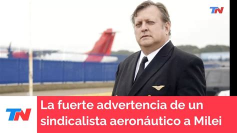 La Fuerte Advertencia De Un Sindicalista Aeron Utico A Milei Por El