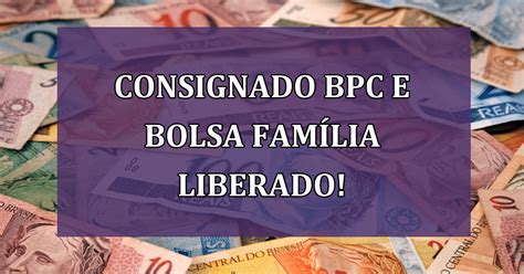 Consignado Bpc E Bolsa Fam Lia Liberado Saiba Valores E Datas Jornal Dia