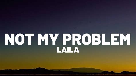 Laila Not My Problem Lyrics Not My Problem That S Just Not My