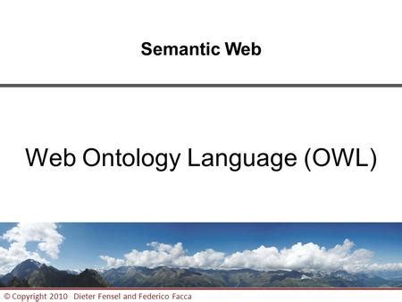 Copyright 2008 STI INNSBRUCK OWL The Web Ontology Language Semantic