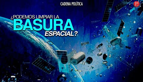 PODEMOS LIMPIAR LA BASURA ESPACIAL Latitud Megalópolis