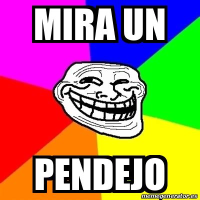 Meme Troll Mira Un Pendejo