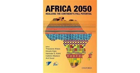 Africa 2050 Realizing The Continents Full Potential By Theodore H Ahlers