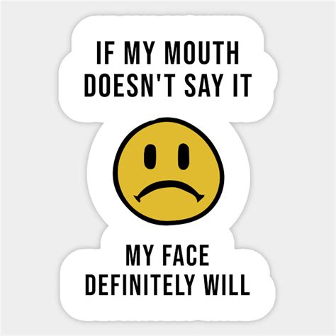 If My Mouth Doesn T Say It My Face Definitely Will Sarcastic