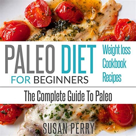 Paleo Diet For Beginners The Complete Guide To Paleo Weight Loss Cookbook Recipes Audio