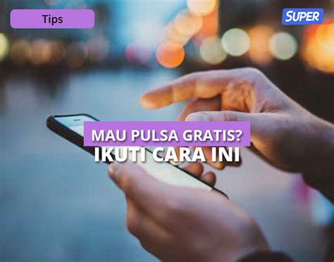 Cara Mendapatkan Pulsa Gratis Paling Mudah Tanpa Syarat