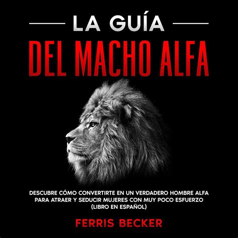 Buy La Gu A Del Macho Alfa The Alpha Male Guide Descubre C Mo