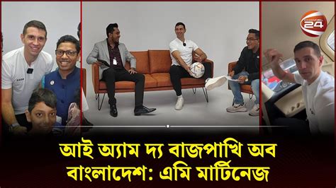 আই অ্যাম দ্য বাজপাখি অব বাংলাদেশ মার্টিনেজ Emiliano Martínez