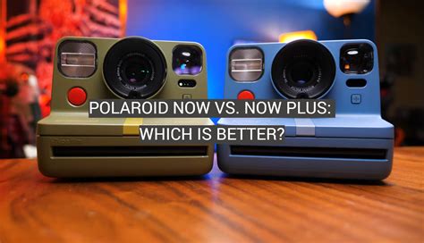 Polaroid Now vs. Now Plus: Which is Better? - FotoProfy