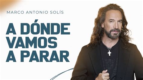 Marco Antonio Solís A dónde vamos a parar YouTube Music