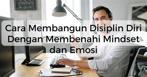 8 Cara Membangun Disiplin Diri Dengan Membenahi Mindset Dan Emosi