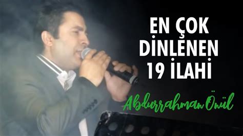 En Çok Dinlenen 19 İlahi Abdurrahman Önül İlahiler YouTube