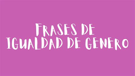 Frases De Igualdad De Genero