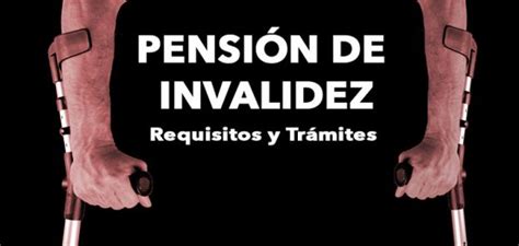 Pensi N De Invalidez Requisitos Y Tr Mites