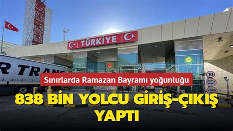 838 bin yolcu giriş çıkış yaptı Sınırlarda Ramazan Bayramı yoğunluğu