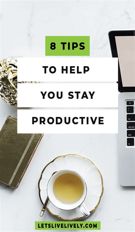 8 Tips To Help You Stay Productive So You Can Get More Done Let S Live Lively Productivity