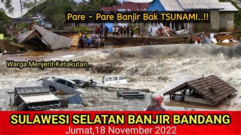 Sulawesi Selatan Diterjang Banjir Bak Tsunami November Pare