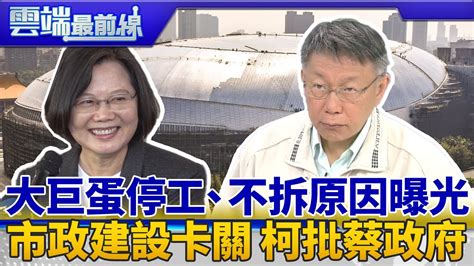 柯認無法拆大巨蛋關鍵 不按圖施工才停 市政建設卡關 柯批蔡政府效率太差｜雲端最前線 Ep735精華 Youtube