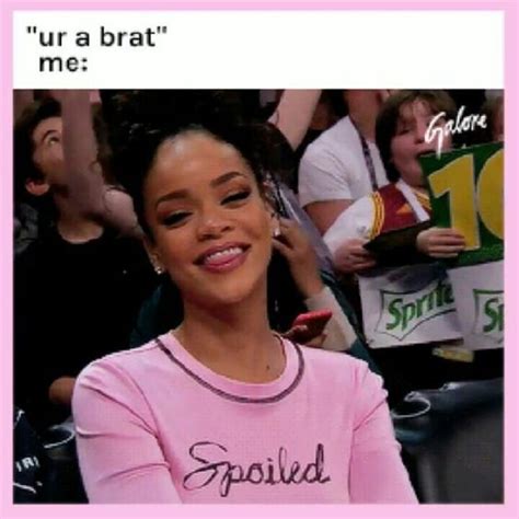 You Re A Brat Pinterest Humor Twitter Funny Relatable Quotes