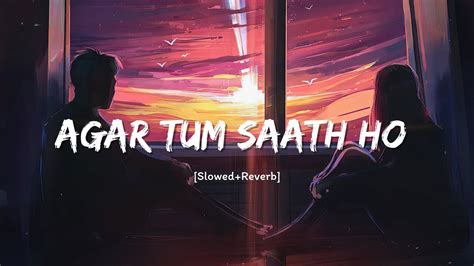 Agar Tum Saath Ho Slowedreverb Song Arijit Singhalka Yagnik Lo Fi Song Youtube