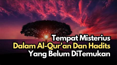 Tempat Misterius Di Bumi Yang Disebutkan Dalam Al Qur An Yang Belum