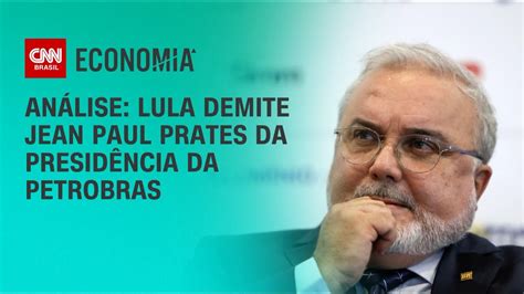 Análise Lula demite Jean Paul Prates presidência da Petrobras CNN