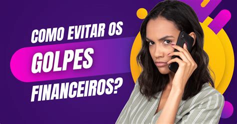 Como Evitar Os Golpes Financeiros Dicas E Preven O