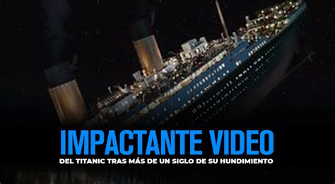 Impactante Video Del Titanic Tras M S De Un Siglo De Su Hundimiento