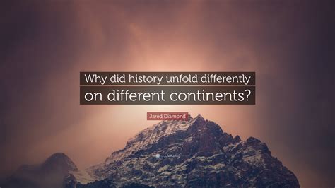 Jared Diamond Quote Why Did History Unfold Differently On Different