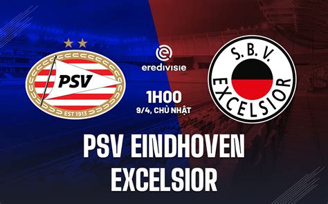 Nhận định PSV Eindhoven vs Excelsior 1h00 ngày 9 4 VĐ Hà Lan