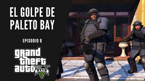 EL GOLPE DE PALETO BAY GTA V Episodio 8 YouTube