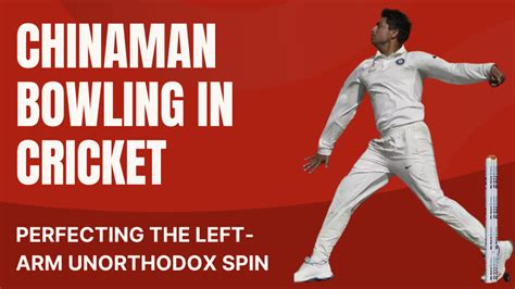 Chinaman Bowling In Cricket Perfecting The Left Arm Unorthodox Spin