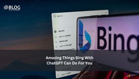 Amazing Things Bing With Chatgpt Can Do For You Jet Developers Blog