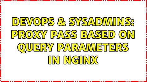 Devops Sysadmins Proxy Pass Based On Query Parameters In Nginx Youtube