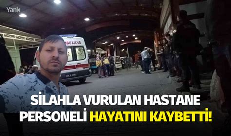 Silahla vurulan hastane personeli hayatını kaybetti Turgutlu Yankı